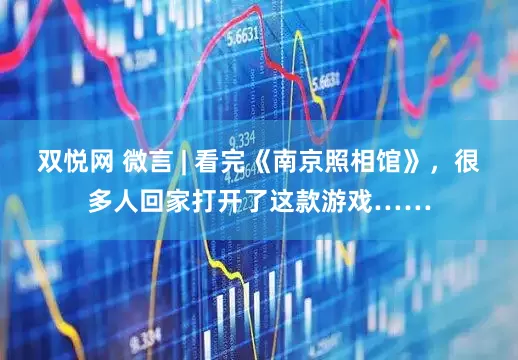 双悦网 微言 | 看完《南京照相馆》，很多人回家打开了这款游戏……